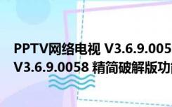 PPTV网络电视 V3.6.9.0058 精简破解版（PPTV网络电视 V3.6.9.0058 精简破解版功能简介）