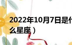 2022年10月7日是什么星座（10月7日是什么星座）