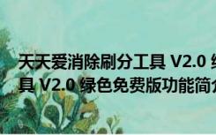 天天爱消除刷分工具 V2.0 绿色免费版（天天爱消除刷分工具 V2.0 绿色免费版功能简介）