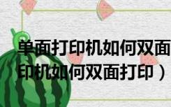 单面打印机如何双面打印word文档（单面打印机如何双面打印）