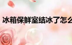 冰箱保鲜室结冰了怎么办?教你几招轻松除冰