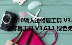 Win10输入法修复工具 V3.63.1 绿色免费版（Win10输入法修复工具 V3.63.1 绿色免费版功能简介）