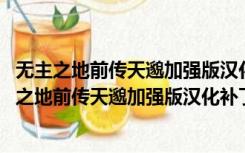 无主之地前传天邈加强版汉化补丁 V1.43 绿色免费版（无主之地前传天邈加强版汉化补丁 V1.43 绿色免费版功能简介）