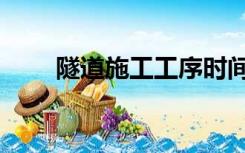 隧道施工工序时间（隧道施工工序）