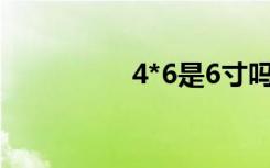 4*6是6寸吗（6 4英寸）