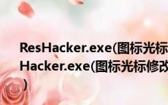 ResHacker.exe(图标光标修改器) V4.5.0 绿色免费版（ResHacker.exe(图标光标修改器) V4.5.0 绿色免费版功能简介）