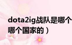 dota2ig战队是哪个国家（dota2 vg战队是哪个国家的）