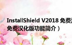 InstallShield V2018 免费汉化版（InstallShield V2018 免费汉化版功能简介）