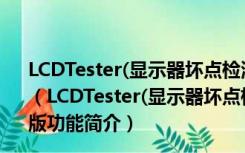 LCDTester(显示器坏点检测软件) V1.0.0.0 英文绿色免费版（LCDTester(显示器坏点检测软件) V1.0.0.0 英文绿色免费版功能简介）