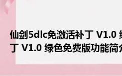 仙剑5dlc免激活补丁 V1.0 绿色免费版（仙剑5dlc免激活补丁 V1.0 绿色免费版功能简介）