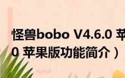 怪兽bobo V4.6.0 苹果版（怪兽bobo V4.6.0 苹果版功能简介）