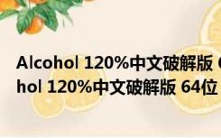 Alcohol 120%中文破解版 64位 V2.1.1.422 免费版（Alcohol 120%中文破解版 64位 V2.1.1.422 免费版功能简介）
