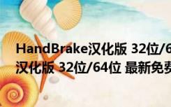 HandBrake汉化版 32位/64位 最新免费版（HandBrake汉化版 32位/64位 最新免费版功能简介）