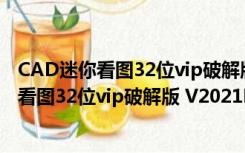 CAD迷你看图32位vip破解版 V2021R6 免费版（CAD迷你看图32位vip破解版 V2021R6 免费版功能简介）