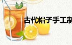 古代帽子手工制作（古代帽子）