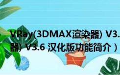 VRay(3DMAX渲染器) V3.6 汉化版（VRay(3DMAX渲染器) V3.6 汉化版功能简介）
