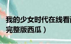 我的少女时代在线看西瓜（我的少女时代免费完整版西瓜）