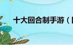 十大回合制手游（回合制手游排行榜）