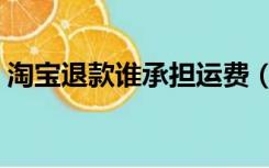 淘宝退款谁承担运费（淘宝退货运费谁承担）