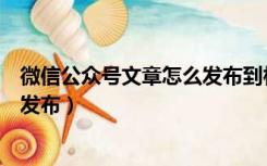 微信公众号文章怎么发布到相应菜单（微信公众号文章怎么发布）