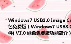 Windows7 USB3.0 Image Creator(USB3.0镜像创建软件) V1.0 绿色免费版（Windows7 USB3.0 Image Creator(USB3.0镜像创建软件) V1.0 绿色免费版功能简介）