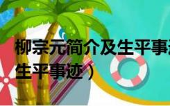 柳宗元简介及生平事迹600字（柳宗元简介及生平事迹）