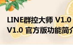 LINE群控大师 V1.0 官方版（LINE群控大师 V1.0 官方版功能简介）