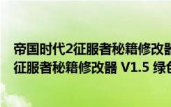 帝国时代2征服者秘籍修改器 V1.5 绿色免费版（帝国时代2征服者秘籍修改器 V1.5 绿色免费版功能简介）