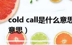 cold call是什么意思英语（cold call是什么意思）