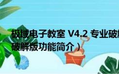极域电子教室 V4.2 专业破解版（极域电子教室 V4.2 专业破解版功能简介）
