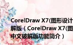 CorelDraw X7(图形设计软件) V17.6.0.1021 简体中文破解版（CorelDraw X7(图形设计软件) V17.6.0.1021 简体中文破解版功能简介）