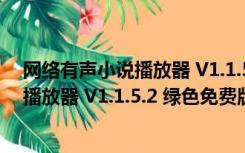 网络有声小说播放器 V1.1.5.2 绿色免费版（网络有声小说播放器 V1.1.5.2 绿色免费版功能简介）