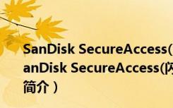 SanDisk SecureAccess(闪迪U盘保险箱) V3.0 官方版（SanDisk SecureAccess(闪迪U盘保险箱) V3.0 官方版功能简介）