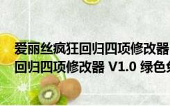 爱丽丝疯狂回归四项修改器 V1.0 绿色免费版（爱丽丝疯狂回归四项修改器 V1.0 绿色免费版功能简介）