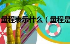 量程表示什么（量程是什么意思 是什么概念）