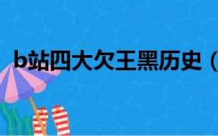 b站四大欠王黑历史（B站的四大欠王是谁）