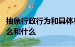 抽象行政行为和具体行政行为的分类依据是什么和什么