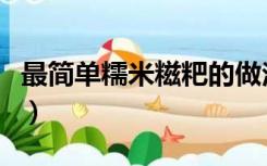 最简单糯米糍粑的做法（糯米糍粑的家常做法）