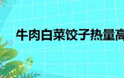 牛肉白菜饺子热量高吗（牛肉白菜饺子）