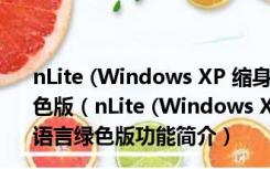nLite (Windows XP 缩身工具) V1.4.9.3 Final 多国语言绿色版（nLite (Windows XP 缩身工具) V1.4.9.3 Final 多国语言绿色版功能简介）