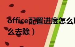 office配置进度怎么取消（office配置进度怎么去除）