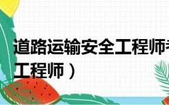 道路运输安全工程师考试科目（道路运输安全工程师）