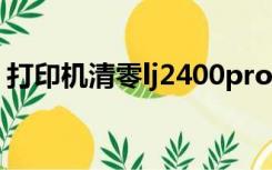 打印机清零lj2400pro（lj2200l打印机清零）