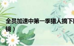全员加速中第一季猎人摘下眼镜照片（全员加速中猎人的眼镜）