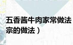五香酱牛肉家常做法（五香酱牛肉的做法最正宗的做法）