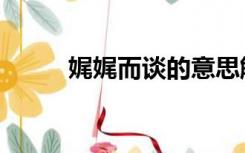 娓娓而谈的意思解释（娓娓而谈）