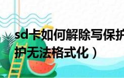 sd卡如何解除写保护不能格式化（sd卡写保护无法格式化）