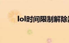 lol时间限制解除器（lol时间限制）