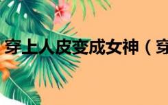 穿上人皮变成女神（穿上老师的人皮变成她）