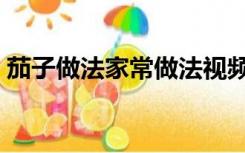 茄子做法家常做法视频（茄子做法家常做法）